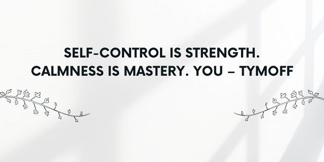 Self-Control is Strength. Calmness Is Mastery. You – Tymoff