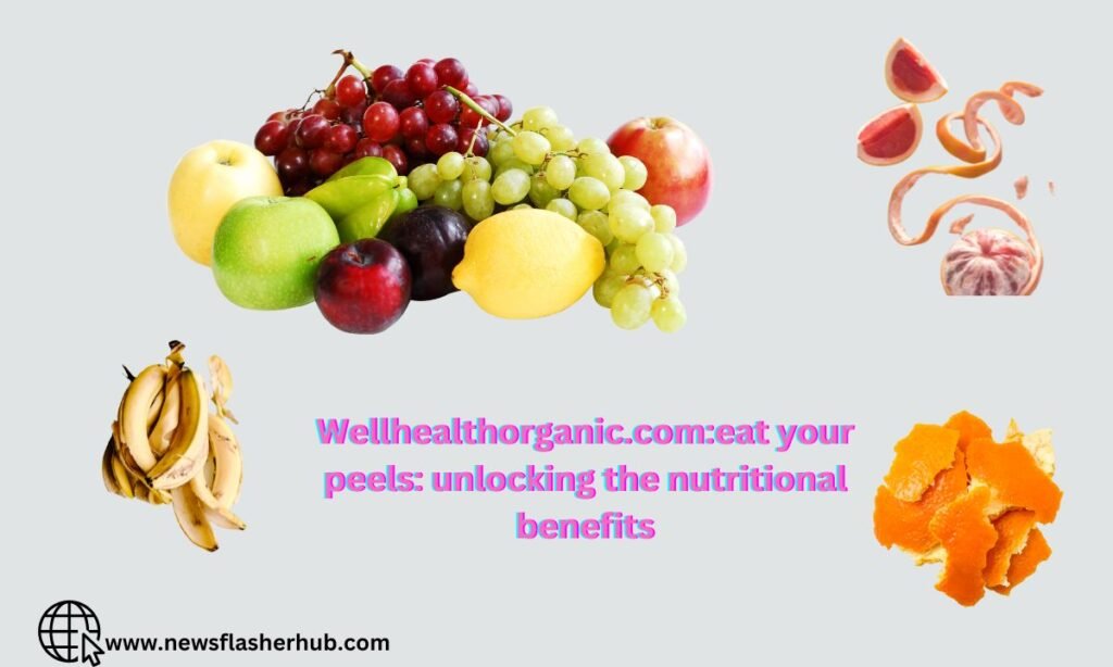 wellhealthorganic.comeat your peels unlocking the nutritional benefits