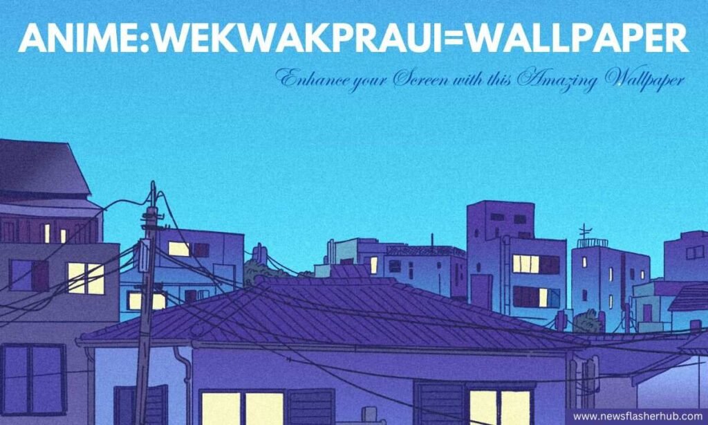 anime:wekwakpraui= wallpaper