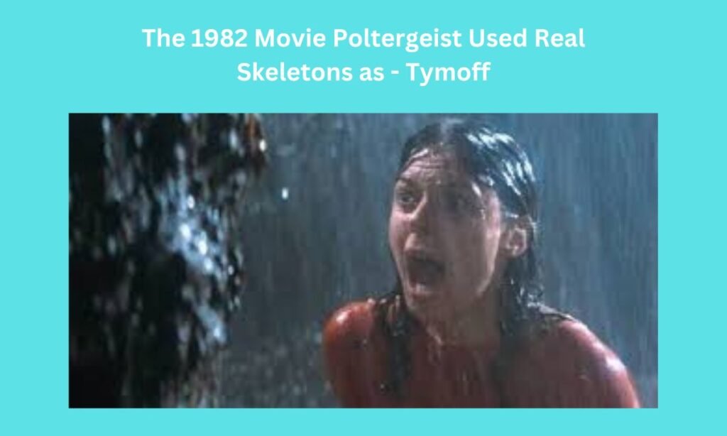 the 1982 movie poltergeist used real skeletons as tymoff